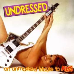 Kiss : Undressed - An Unmasked Tribute to Kiss